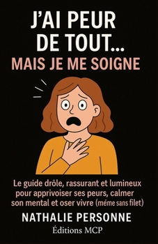Paperback J'Ai Peur de Tout... Mais Je Me Soigne !: Le guide drôle, rassurant et lumineux pour apprivoiser ses peurs, calmer son mental et oser vivre (même sans [French] Book