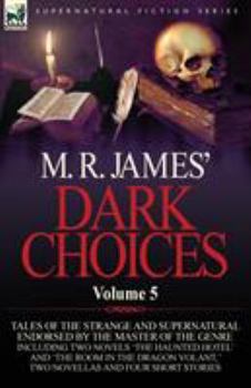Dark Choices: Vol 5-A Selection of Fine Tales of the Strange and Supernatural Endorsed by the Master of the Genre; Including Two Novels 'The Haunted Hotel' and 'The Room in the Dragon Volant,' Two Nov