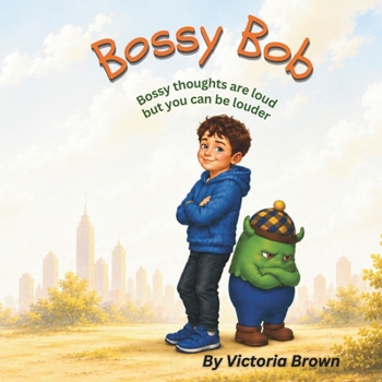 Bossy Bob: Bossy thoughts are loud...but you can be louder!