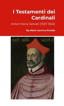 I Testamenti dei Cardinali: Anton Maria Salviati (1537-1602) (Italian Edition)