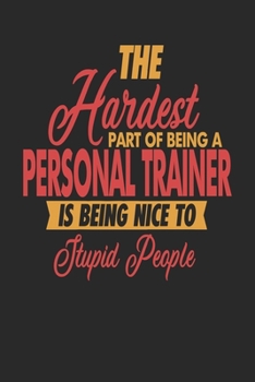 Paperback The Hardest Part Of Being An Personal Trainer Is Being Nice To Stupid People: Personal Trainer Notebook - Personal Trainer Journal - 110 JOURNAL Paper Book