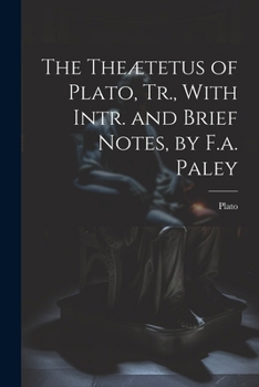 Paperback The Theætetus of Plato, Tr., With Intr. and Brief Notes, by F.a. Paley Book