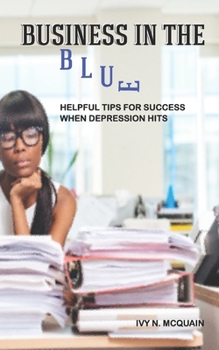 Paperback Business in the Blue: Helpful Tips To Stay Successful When Depression Hits Book