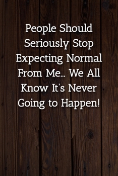 Paperback People Should Seriously Stop Expecting Normal From Me... We All Know It's Never Going to Happen! Notebook: Lined Journal, 120 Pages, 6 x 9, Gift For O Book