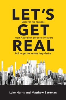 Paperback Let's Get Real: Discover the Reasons Most Australian Property Investors Fail to Get the Results They Desire Book