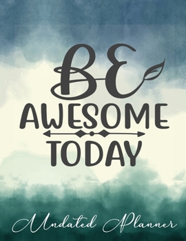 Undated Planner: One day per page, 4 columns per day, motivational quotes, be awesome today, organize your days by topic, project, job, contract, kids, and more!
