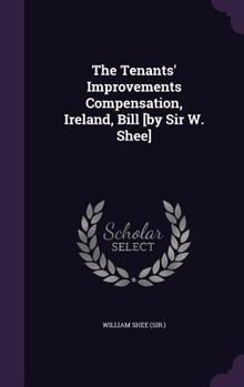Hardcover The Tenants' Improvements Compensation, Ireland, Bill [by Sir W. Shee] Book