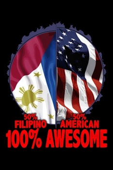 50% Filipino 50% American 100% Awesome: 50% Filipino 50% American 100% Awesome Patriotic Immigrant Blank Composition Notebook for Journaling & Writing (120 Lined Pages, 6" x 9")