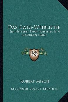 Paperback Das Ewig-Weibliche: Ein Heiteres Phantasiespiel In 4 Aufzugen (1902) [German] Book