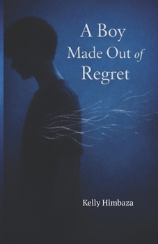 A BOY MADE OUT OF REGRET:: 25 Poems About the Shadows That Raised Elias