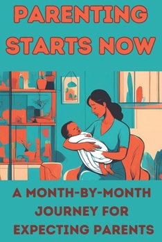 Paperback Parenting Starts Now: A Month-by-Month Journey for Expecting Parents Book