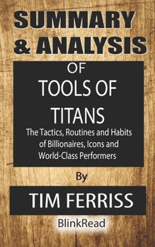Paperback Summary & Analysis of Tools of Titans By Tim Ferriss: The Tactics, Routines and Habits of Billionaires, Icons and World-Class Performers Book