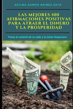 Paperback Las Mejores 100 Afirmaciones Positivas para atraer el Dinero y la Prosperidad: Toma el control de tu vida y tu éxito financiero [Spanish] Book