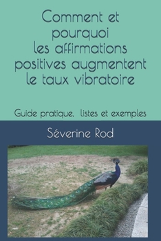 Paperback Comment et pourquoi les affirmations positives augmentent le taux vibratoire: Guide pratique, listes et exemples [French] Book