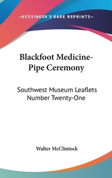 Hardcover Blackfoot Medicine-Pipe Ceremony: Southwest Museum Leaflets Number Twenty-One Book