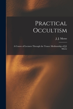 Paperback Practical Occultism: A Course of Lectures Through the Trance Mediumship of J.J. Morse Book