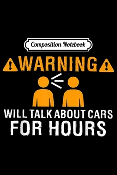 Composition Notebook: Warning Will Talk About Cars For Hours  Journal/Notebook Blank Lined Ruled 6x9 100 Pages