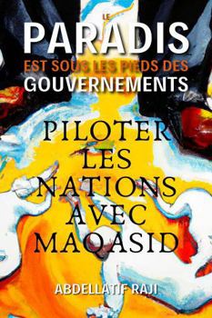 Hardcover LE PARADIS EST SOUS LES PIEDS DES GOUVERNEMENTS: PILOTER LES NATIONS AVEC MAQASID (French Edition) [French] Book