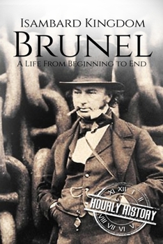 Paperback Isambard Kingdom Brunel: A Life From Beginning to End Book