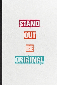 Stand Out Be Original: Blank Practical Encourage Motivation Lined Notebook/ Journal For Empathy Motivating Behavior, Inspirational Saying Unique Special Birthday Gift Idea Personal Funniest