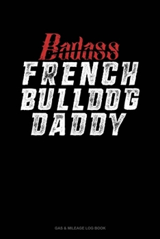 Paperback Badass French Bulldog Daddy: Gas & Mileage Log Book