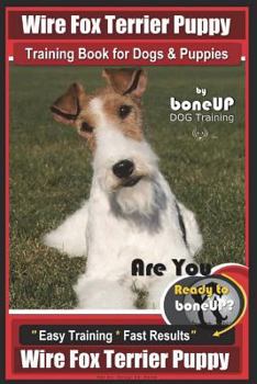 Paperback Wire Fox Terrier Puppy Wire Fox Terrier Training Book for Dogs & Puppies By Bone: Are You Ready to Bone Up? Easy Training * Fast Results Wire fox Terr Book