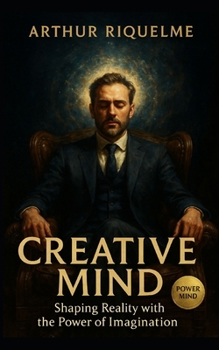 Creative Mind: Shaping Reality with the Power of Imagination