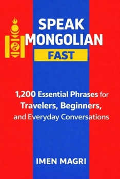 Speak Mongolian Fast: 1,200 Essential Phrases for Travelers, Beginners, and Everyday Conversations