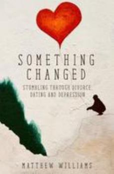 Paperback Something Changed: Stumbling through Divorce, Dating and Depression Book