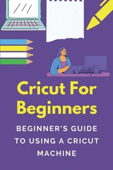 Paperback Cricut For Beginners: Beginner's Guide To Using A Cricut Machine: Start Cricut Projects Book