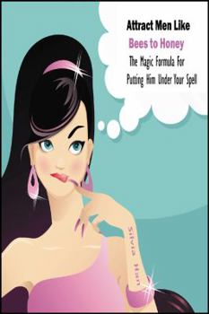 Paperback Attract Men Like Bees to Honey: The Magic Formula for Putting Him Under Your Spell Book
