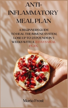 Hardcover Anti-Inflammatory Meal Plan: A Beginners Guide to Heal the Immune System, Lose Up to 25 Pounds in 3 Weeks with a 21 Days Meal Plan. Book