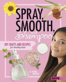 Spray, Smooth, and Shampoo: DIY Crafts and Recipes for Healthy Hair - Book  of the DIY Day Spa