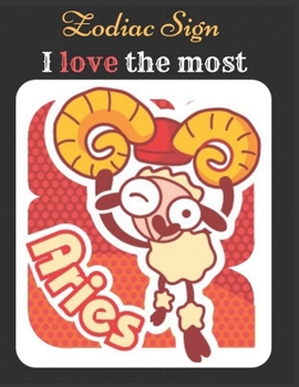 Aries Zodiac Sign I love The Most Notebook Journal: Horoscope Diary Great Gift Notebook Of Aries Sign