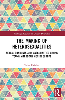 The Making of Heterosexualities: Sexual Conducts and Masculinities Among Young Moroccan Men in Europe