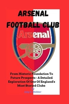 Arsenal Football Club: From Historic Foundation To Future Prospects - A Detailed Exploration Of One Of England's Most Storied Clubs