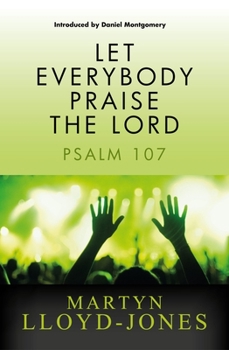 Let Everybody Praise the Lord: An Exposition of Psalm 107 - Book  of the Sermons on the Psalms