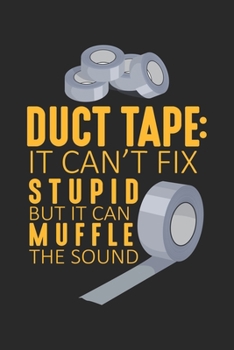 Duct Tape: Can't Fix Stupid but it can Muffle The Sound: Duct Tape Can't Fix Stupid Sarcasm Craftsman Humor Notebook 6x9 Inches 120 dotted pages for ... | Organizer writing book planner diary