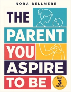 The Parent You Aspire To Be: How to Stop Reacting, Set Healthy Boundaries, and Raise Confident, Emotionally Intelligent Children