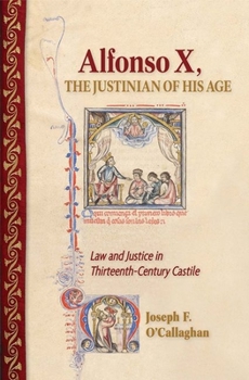 Hardcover Alfonso X, the Justinian of His Age: Law and Justice in Thirteenth-Century Castile Book