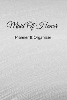 Maid of Honor Planner and Organizer : 6 X 9 Grey Interior110 Pages Maid of Honor to Do List, Bridal Party Planner, Budget Pages, to Do List Timeline, Note and Memory Pages