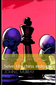 Paperback Starting Out: UNDERSTAND SECRET OF PAWN ENDGAME BY PRACTICE: Solve 106 chess endgames Book
