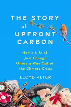 Paperback The Story of Upfront Carbon: How a Life of Just Enough Offers a Way Out of the Climate Crisis Book