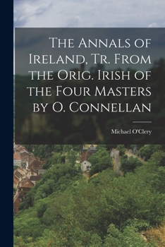Paperback The Annals of Ireland, Tr. From the Orig. Irish of the Four Masters by O. Connellan Book