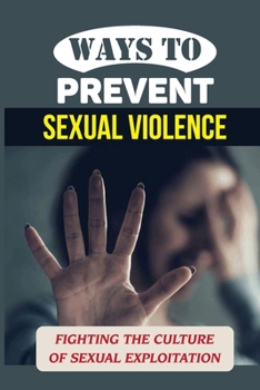 Paperback Ways To Prevent Sexual Violence: Fighting The Culture Of Sexual Exploitation: Sexual Harassment Book