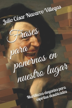 Frases para Ponernos en Nuestro Lugar : Martillazos Elegantes para Esp&#65533;ritus Desubicados