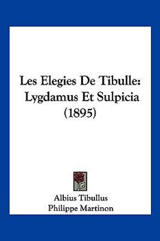 Paperback Les Elegies De Tibulle: Lygdamus Et Sulpicia (1895) [French] Book