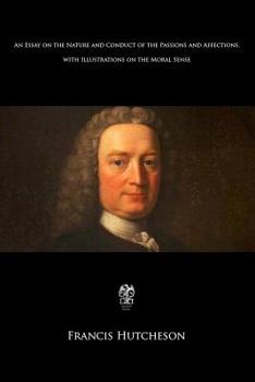 An Essay on the Nature and Conduct of the Passions and Affections, with Illustrations on the Moral Sense - Book  of the Natural Law and Enlightenment Classics