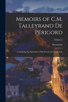 Paperback Memoirs of C.M. Talleyrand De Périgord: Containing the Particulars of His Private and Public Life; Volume 2 Book