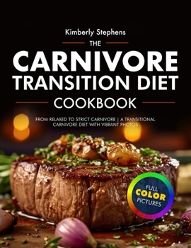 The Carnivore Transition Diet Cookbook for Beginners 2024: From Relaxed to Strict Carnivore | A Transitional Carnivore Diet with Vibrant Photos | FULL COLOUR
